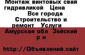 Монтаж винтовых свай гидравликой › Цена ­ 1 745 - Все города Строительство и ремонт » Услуги   . Амурская обл.,Зейский р-н